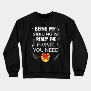 Being My Sibling Is Really The Only Gift You Need T-Shirt Crewneck Sweatshirt